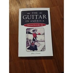 The Guitar in America Victorian Era Jazz Age Jeffrey Noonan English9781604738544